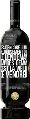 49,95 € Envoi gratuit | Vin rouge Édition Premium MBS® Réserve C'est encore lundi! Heureusement que le lendemain d'après-demain, c'est la vieille de vendredi Étiquette Noire. Étiquette personnalisable Réserve 12 Mois Récolte 2015 Tempranillo