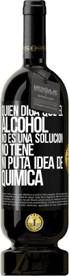 49,95 € Envío gratis | Vino Tinto Edición Premium MBS® Reserva Quien diga que el alcohol no es una solución, no tiene ni puta idea de química Etiqueta Negra. Etiqueta personalizable Reserva 12 Meses Cosecha 2015 Tempranillo