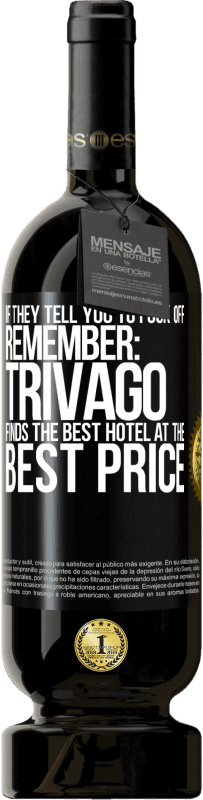 49,95 € Free Shipping | Red Wine Premium Edition MBS® Reserve If they tell you to fuck off, remember: Trivago finds the best hotel at the best price Black Label. Customizable label Reserve 12 Months Harvest 2014 Tempranillo