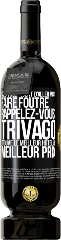 49,95 € Envoi gratuit | Vin rouge Édition Premium MBS® Réserve S'ils vous disent d'aller vous faire foutre, rappelez-vous: Trivago trouve le meilleur hôtel au meilleur prix Étiquette Noire. Étiquette personnalisable Réserve 12 Mois Récolte 2015 Tempranillo