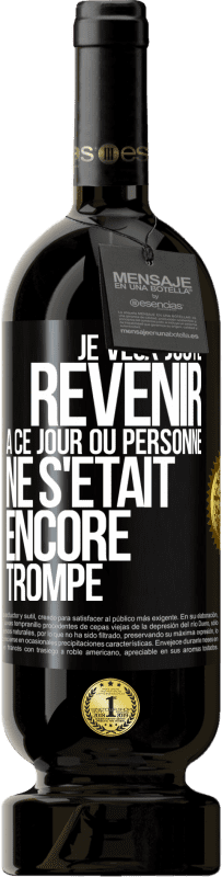 49,95 € Envoi gratuit | Vin rouge Édition Premium MBS® Réserve Je veux juste revenir à ce jour où personne ne s'était encore trompé Étiquette Noire. Étiquette personnalisable Réserve 12 Mois Récolte 2014 Tempranillo