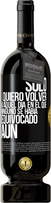 49,95 € Envío gratis | Vino Tinto Edición Premium MBS® Reserva Sólo quiero volver a aquel día en el que ninguno se había equivocado aún Etiqueta Negra. Etiqueta personalizable Reserva 12 Meses Cosecha 2014 Tempranillo