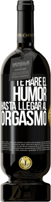 49,95 € Envío gratis | Vino Tinto Edición Premium MBS® Reserva Te haré el humor hasta llegar al orgasmo Etiqueta Negra. Etiqueta personalizable Reserva 12 Meses Cosecha 2015 Tempranillo