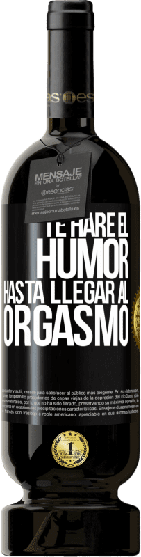 49,95 € Envío gratis | Vino Tinto Edición Premium MBS® Reserva Te haré el humor hasta llegar al orgasmo Etiqueta Negra. Etiqueta personalizable Reserva 12 Meses Cosecha 2015 Tempranillo