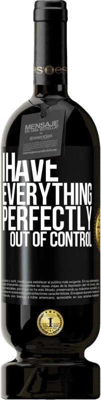 49,95 € Free Shipping | Red Wine Premium Edition MBS® Reserve I have everything perfectly out of control Black Label. Customizable label Reserve 12 Months Harvest 2015 Tempranillo