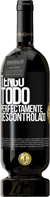 49,95 € Envío gratis | Vino Tinto Edición Premium MBS® Reserva Tengo todo perfectamente descontrolado Etiqueta Negra. Etiqueta personalizable Reserva 12 Meses Cosecha 2014 Tempranillo