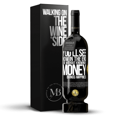 «You'll see how in the end I die without knowing if money brings happiness» Premium Edition MBS® Reserve