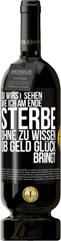 49,95 € Kostenloser Versand | Rotwein Premium Ausgabe MBS® Reserve Du wirst sehen, wie ich am Ende sterbe, ohne zu wissen, ob Geld Glück bringt Schwarzes Etikett. Anpassbares Etikett Reserve 12 Monate Ernte 2015 Tempranillo