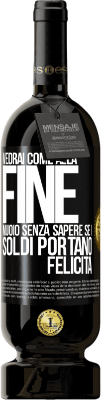 49,95 € Spedizione Gratuita | Vino rosso Edizione Premium MBS® Riserva Vedrai come alla fine muoio senza sapere se i soldi portano felicità Etichetta Nera. Etichetta personalizzabile Riserva 12 Mesi Raccogliere 2016 Tempranillo
