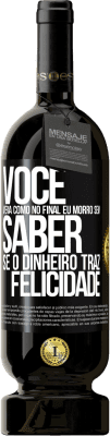 49,95 € Envio grátis | Vinho tinto Edição Premium MBS® Reserva Você verá como no final eu morro sem saber se o dinheiro traz felicidade Etiqueta Preta. Etiqueta personalizável Reserva 12 Meses Colheita 2014 Tempranillo