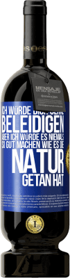 49,95 € Kostenloser Versand | Rotwein Premium Ausgabe MBS® Reserve Ich würde dich gerne beleidigen, aber ich würde es niemals so gut machen wie es die Natur getan hat Blaue Markierung. Anpassbares Etikett Reserve 12 Monate Ernte 2015 Tempranillo