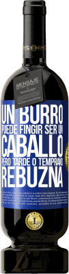 49,95 € Envío gratis | Vino Tinto Edición Premium MBS® Reserva Un burro puede fingir ser un caballo, pero tarde o temprano rebuzna Etiqueta Azul. Etiqueta personalizable Reserva 12 Meses Cosecha 2016 Tempranillo