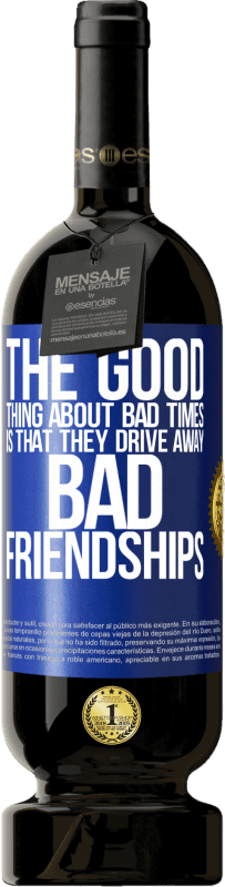 49,95 € Free Shipping | Red Wine Premium Edition MBS® Reserve The good thing about bad times is that they drive away bad friendships Blue Label. Customizable label Reserve 12 Months Harvest 2014 Tempranillo