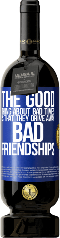 49,95 € Free Shipping | Red Wine Premium Edition MBS® Reserve The good thing about bad times is that they drive away bad friendships Blue Label. Customizable label Reserve 12 Months Harvest 2015 Tempranillo