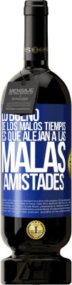 49,95 € Envío gratis | Vino Tinto Edición Premium MBS® Reserva Lo bueno de los malos tiempos es que alejan a las malas amistades Etiqueta Azul. Etiqueta personalizable Reserva 12 Meses Cosecha 2015 Tempranillo
