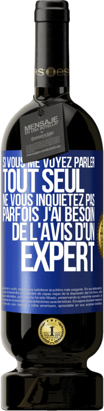 49,95 € Envoi gratuit | Vin rouge Édition Premium MBS® Réserve Si vous me voyez parler tout seul ne vous inquiétez pas. Parfois j'ai besoin de l'avis d'un expert Étiquette Bleue. Étiquette personnalisable Réserve 12 Mois Récolte 2015 Tempranillo