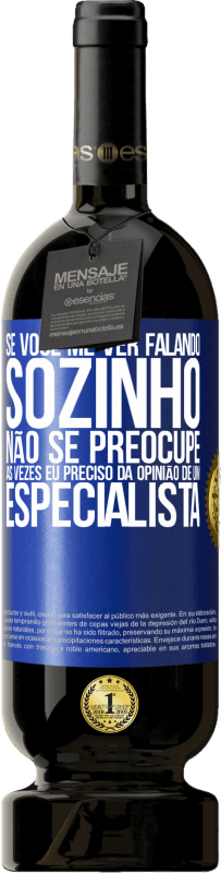 49,95 € Envio grátis | Vinho tinto Edição Premium MBS® Reserva Se você me ver falando sozinho, não se preocupe. Às vezes eu preciso da opinião de um especialista Etiqueta Azul. Etiqueta personalizável Reserva 12 Meses Colheita 2016 Tempranillo