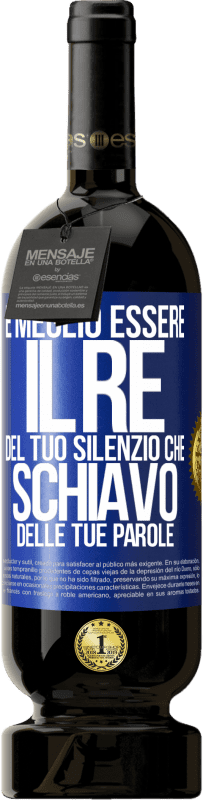 49,95 € Spedizione Gratuita | Vino rosso Edizione Premium MBS® Riserva È meglio essere il re del tuo silenzio che schiavo delle tue parole Etichetta Blu. Etichetta personalizzabile Riserva 12 Mesi Raccogliere 2015 Tempranillo