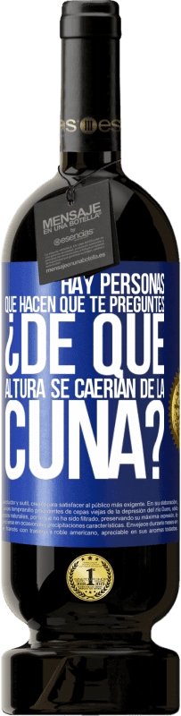 49,95 € Envío gratis | Vino Tinto Edición Premium MBS® Reserva Hay personas que hacen que te preguntes ¿De qué altura se caerían de la cuna? Etiqueta Azul. Etiqueta personalizable Reserva 12 Meses Cosecha 2015 Tempranillo