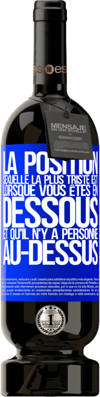 49,95 € Envoi gratuit | Vin rouge Édition Premium MBS® Réserve La position sexuelle la plus triste est lorsque vous êtes en dessous et qu'il n'y a personne au-dessus Étiquette Bleue. Étiquette personnalisable Réserve 12 Mois Récolte 2016 Tempranillo