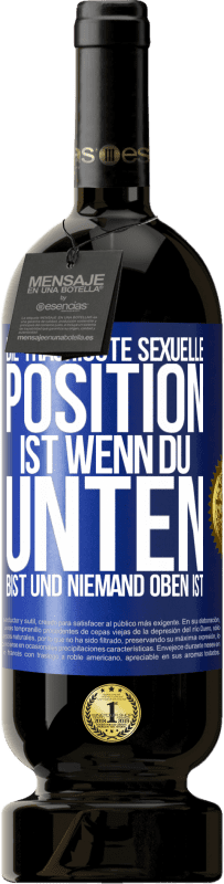 49,95 € Kostenloser Versand | Rotwein Premium Ausgabe MBS® Reserve Die traurigste sexuelle Position ist wenn du unten bist und niemand oben ist Blaue Markierung. Anpassbares Etikett Reserve 12 Monate Ernte 2015 Tempranillo