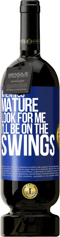 49,95 € Free Shipping | Red Wine Premium Edition MBS® Reserve When you mature look for me. I'll be on the swings Blue Label. Customizable label Reserve 12 Months Harvest 2014 Tempranillo