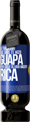 49,95 € Envío gratis | Vino Tinto Edición Premium MBS® Reserva ¡A trabajar! Que Dios te hizo guapa, pero se le olvidó hacerte rica Etiqueta Azul. Etiqueta personalizable Reserva 12 Meses Cosecha 2015 Tempranillo