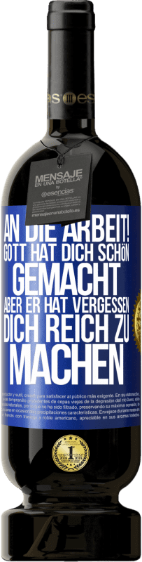 49,95 € Kostenloser Versand | Rotwein Premium Ausgabe MBS® Reserve An die Arbeit! Gott hat dich schön gemacht, aber er hat vergessen, dich reich zu machen Blaue Markierung. Anpassbares Etikett Reserve 12 Monate Ernte 2015 Tempranillo