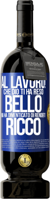 49,95 € Spedizione Gratuita | Vino rosso Edizione Premium MBS® Riserva al lavoro! Che Dio ti ha reso bello, ma ha dimenticato di renderti ricco Etichetta Blu. Etichetta personalizzabile Riserva 12 Mesi Raccogliere 2016 Tempranillo