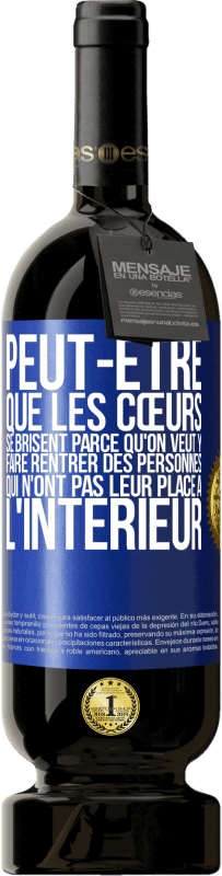 49,95 € Envoi gratuit | Vin rouge Édition Premium MBS® Réserve Peut-être que les cœurs se brisent parce qu'on veut y faire rentrer des personnes qui n'ont pas leur place à l'intérieur Étiquette Bleue. Étiquette personnalisable Réserve 12 Mois Récolte 2015 Tempranillo