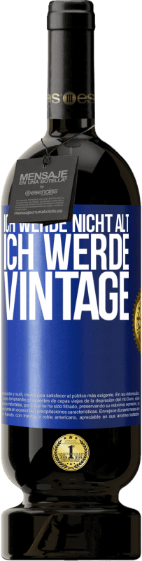 49,95 € Kostenloser Versand | Rotwein Premium Ausgabe MBS® Reserve Ich werde nicht alt, ich werde Vintage Blaue Markierung. Anpassbares Etikett Reserve 12 Monate Ernte 2015 Tempranillo