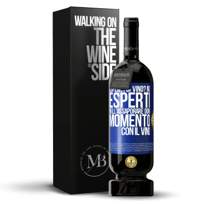 «esperti di vino? No, esperti nell'assaporare ogni momento, con il vino» Edizione Premium MBS® Riserva