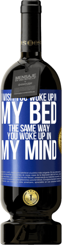 49,95 € Free Shipping | Red Wine Premium Edition MBS® Reserve I wish you woke up in my bed the same way you woke up in my mind Blue Label. Customizable label Reserve 12 Months Harvest 2015 Tempranillo