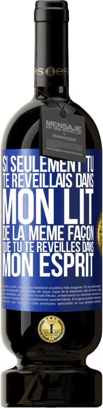 49,95 € Envoi gratuit | Vin rouge Édition Premium MBS® Réserve Si seulement tu te réveillais dans mon lit de la même façon que tu te réveilles dans mon esprit Étiquette Bleue. Étiquette personnalisable Réserve 12 Mois Récolte 2016 Tempranillo