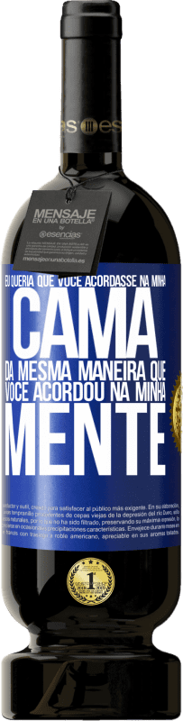 49,95 € Envio grátis | Vinho tinto Edição Premium MBS® Reserva Eu queria que você acordasse na minha cama da mesma maneira que você acordou na minha mente Etiqueta Azul. Etiqueta personalizável Reserva 12 Meses Colheita 2015 Tempranillo