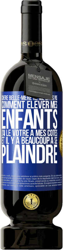 49,95 € Envoi gratuit | Vin rouge Édition Premium MBS® Réserve Chère belle-mère ne me dites pas comment élever mes enfants. J'ai le vôtre à mes côtés et il y a beaucoup à se plaindre Étiquette Bleue. Étiquette personnalisable Réserve 12 Mois Récolte 2015 Tempranillo