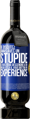 49,95 € Envoi gratuit | Vin rouge Édition Premium MBS® Réserve Ne discutez jamais avec un stupide. Il vous fera descendre à son niveau et là il vous battra par expérience Étiquette Bleue. Étiquette personnalisable Réserve 12 Mois Récolte 2014 Tempranillo