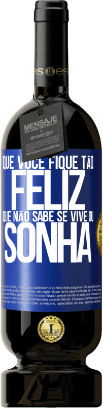 49,95 € Envio grátis | Vinho tinto Edição Premium MBS® Reserva Que você fique tão feliz que não sabe se vive ou sonha Etiqueta Azul. Etiqueta personalizável Reserva 12 Meses Colheita 2015 Tempranillo