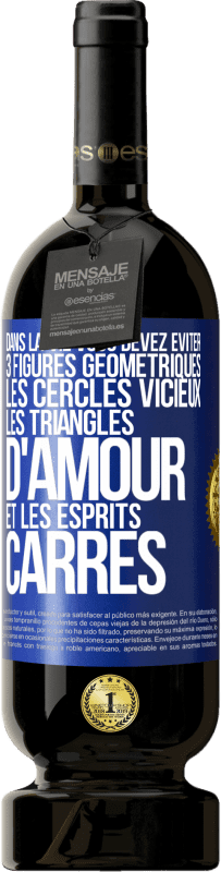 49,95 € Envoi gratuit | Vin rouge Édition Premium MBS® Réserve Dans la vie vous devez éviter 3 figures géométriques. Les cercles vicieux, les triangles d'amour et les esprits carrés Étiquette Bleue. Étiquette personnalisable Réserve 12 Mois Récolte 2015 Tempranillo