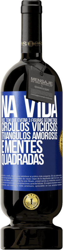 49,95 € Envio grátis | Vinho tinto Edição Premium MBS® Reserva Na vida você tem que evitar 3 figuras geométricas. Círculos viciosos, triângulos amorosos e mentes quadradas Etiqueta Azul. Etiqueta personalizável Reserva 12 Meses Colheita 2015 Tempranillo