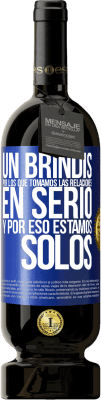 49,95 € Envío gratis | Vino Tinto Edición Premium MBS® Reserva Un brindis por los que tomamos las relaciones en serio y por eso estamos solos Etiqueta Azul. Etiqueta personalizable Reserva 12 Meses Cosecha 2014 Tempranillo