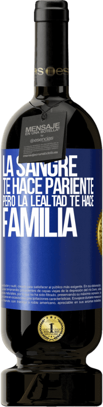 49,95 € Envío gratis | Vino Tinto Edición Premium MBS® Reserva La sangre te hace pariente, pero la lealtad te hace familia Etiqueta Azul. Etiqueta personalizable Reserva 12 Meses Cosecha 2015 Tempranillo