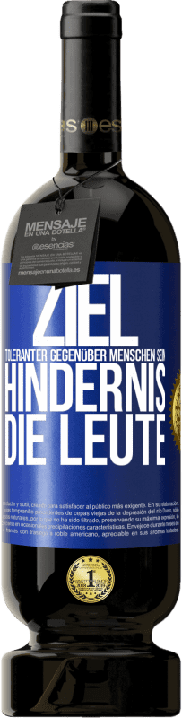 49,95 € Kostenloser Versand | Rotwein Premium Ausgabe MBS® Reserve Ziel: toleranter gegenüber Menschen sein. Hindernis: die Leute Blaue Markierung. Anpassbares Etikett Reserve 12 Monate Ernte 2015 Tempranillo