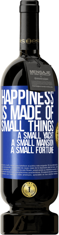 49,95 € Free Shipping | Red Wine Premium Edition MBS® Reserve Happiness is made of small things: a small yacht, a small mansion, a small fortune Blue Label. Customizable label Reserve 12 Months Harvest 2015 Tempranillo