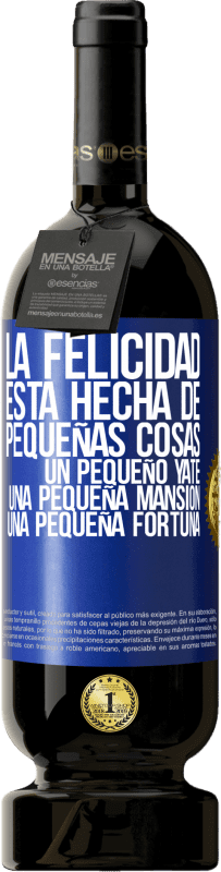 49,95 € Envío gratis | Vino Tinto Edición Premium MBS® Reserva La felicidad está hecha de pequeñas cosas: un pequeño yate, una pequeña mansión, una pequeña fortuna Etiqueta Azul. Etiqueta personalizable Reserva 12 Meses Cosecha 2016 Tempranillo