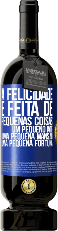 49,95 € Envio grátis | Vinho tinto Edição Premium MBS® Reserva A felicidade é feita de pequenas coisas: um pequeno iate, uma pequena mansão, uma pequena fortuna Etiqueta Azul. Etiqueta personalizável Reserva 12 Meses Colheita 2015 Tempranillo