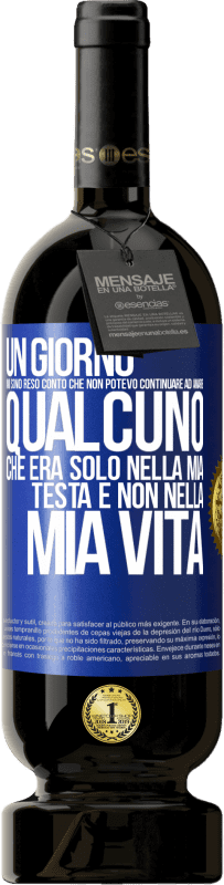 49,95 € Spedizione Gratuita | Vino rosso Edizione Premium MBS® Riserva Un giorno mi sono reso conto che non potevo continuare ad amare qualcuno che era solo nella mia testa e non nella mia vita Etichetta Blu. Etichetta personalizzabile Riserva 12 Mesi Raccogliere 2015 Tempranillo