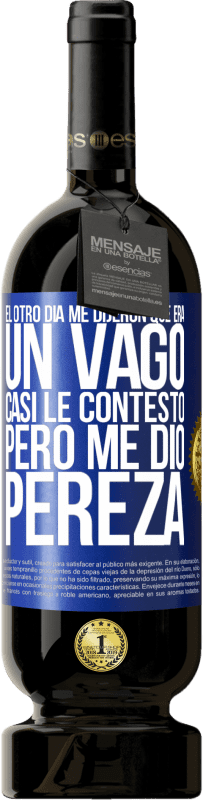 49,95 € Envío gratis | Vino Tinto Edición Premium MBS® Reserva El otro día me dijeron que era un vago, casi le contesto, pero me dio pereza Etiqueta Azul. Etiqueta personalizable Reserva 12 Meses Cosecha 2016 Tempranillo