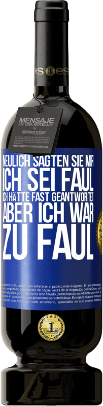 49,95 € Kostenloser Versand | Rotwein Premium Ausgabe MBS® Reserve Neulich sagten sie mir, ich sei faul. Ich hätte fast geantwortet, aber ich war zu faul Blaue Markierung. Anpassbares Etikett Reserve 12 Monate Ernte 2015 Tempranillo