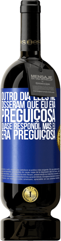 49,95 € Envio grátis | Vinho tinto Edição Premium MBS® Reserva Outro dia eles me disseram que eu era preguiçosa, quase respondi, mas eu era preguiçosa Etiqueta Azul. Etiqueta personalizável Reserva 12 Meses Colheita 2015 Tempranillo